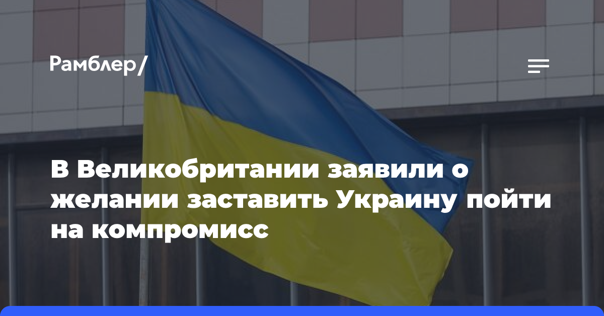 В Великобритании заявили о желании заставить Украину пойти на компромисс