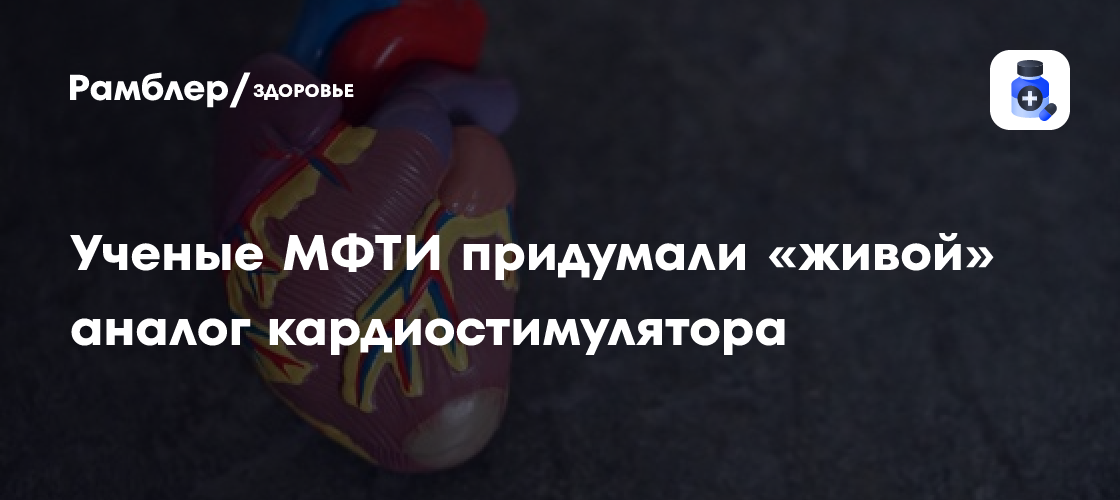 Революция в медицине: учёные МФТИ создали "живой" аналог кардиостимулятора