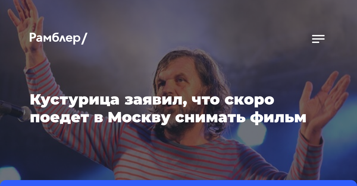 Кустурица заявил, что скоро поедет в Москву снимать фильм по Достоевскому