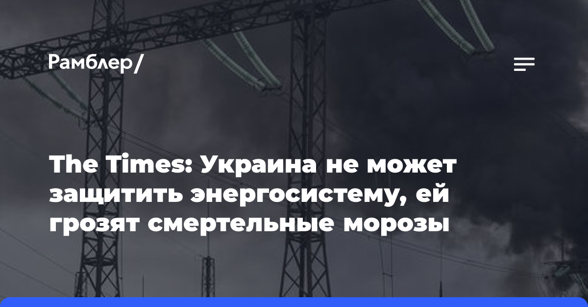 The Times: Украина не может защитить энергосистему, ей грозят смертельные морозы