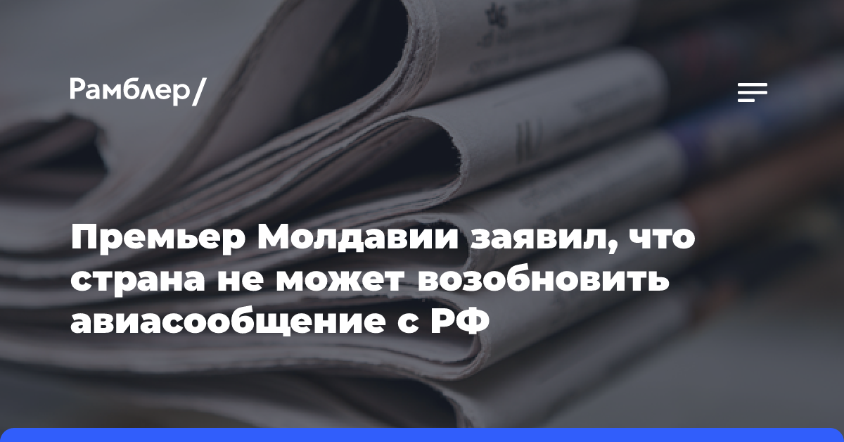 Премьер Молдавии заявил, что республика не может возобновить авиасообщение с РФ