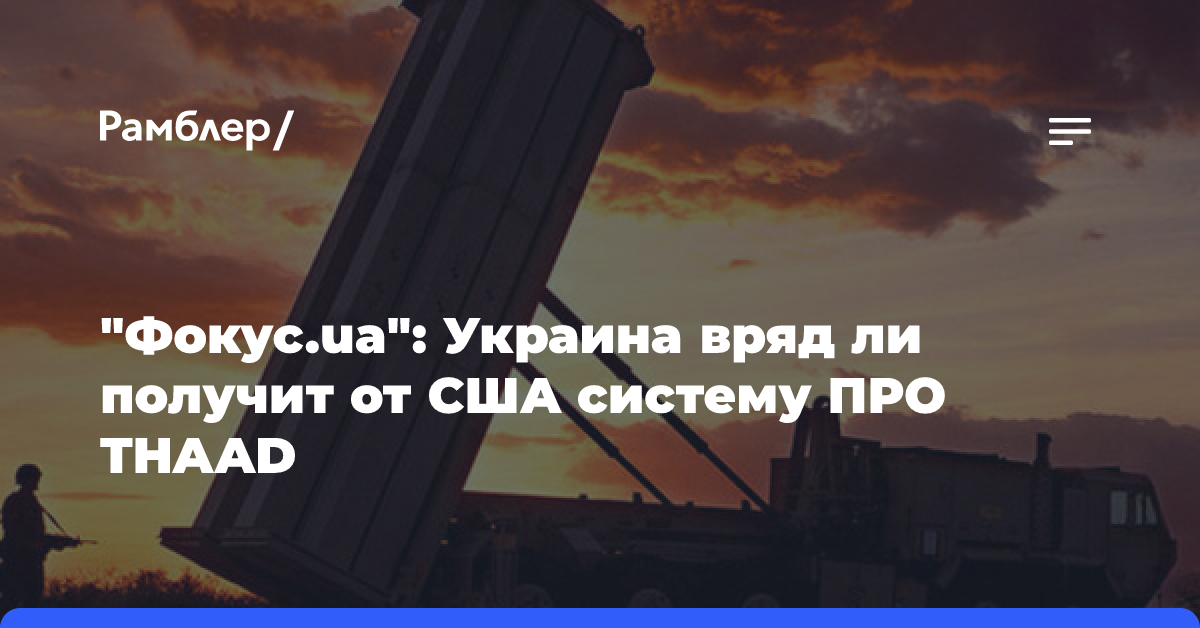 «Фокус.ua»: Украина вряд ли получит от США систему противоракетной обороны THAAD