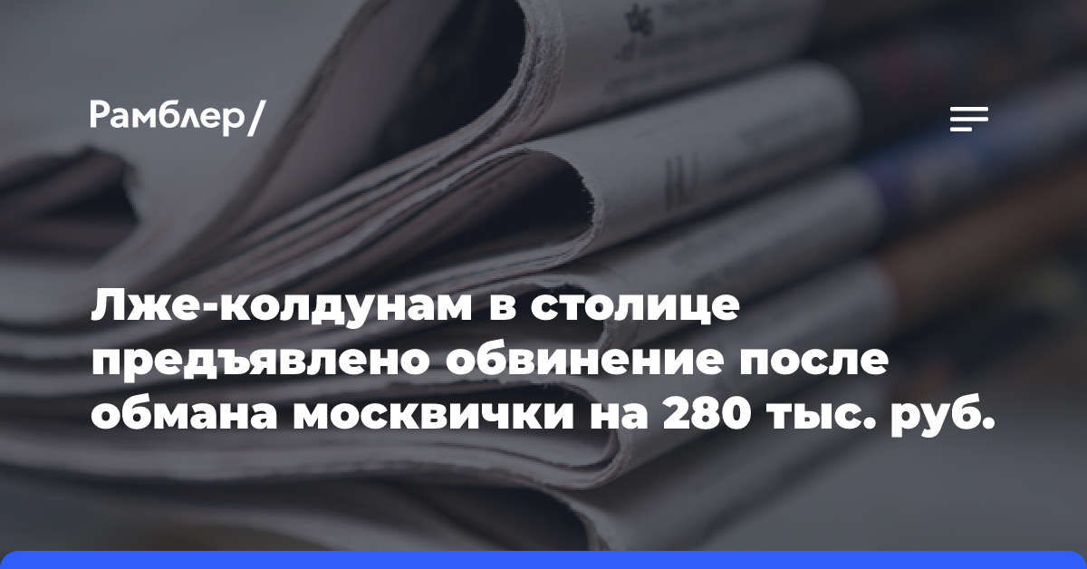 Лже-колдунам в столице предъявлено обвинение после обмана москвички на 280 тыс. руб.