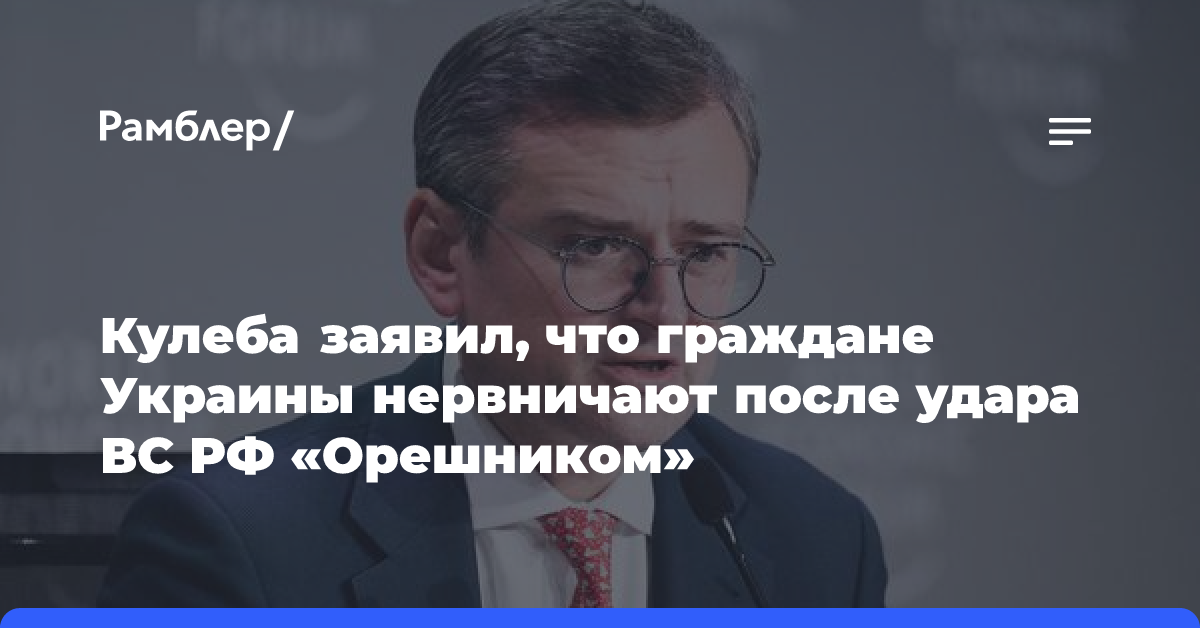 Кулеба заявил, что граждане Украины нервничают после удара ВС РФ «Орешником»