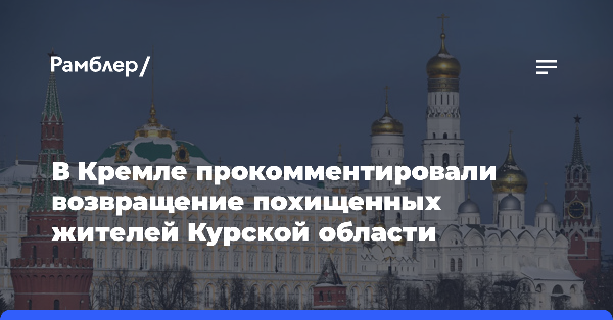 В Кремле прокомментировали возвращение похищенных жителей Курской области