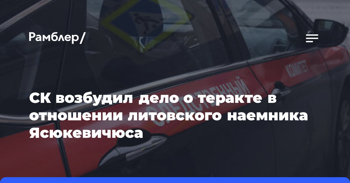 СК возбудил дело о теракте в отношении литовского наемника Ясюкевичюса