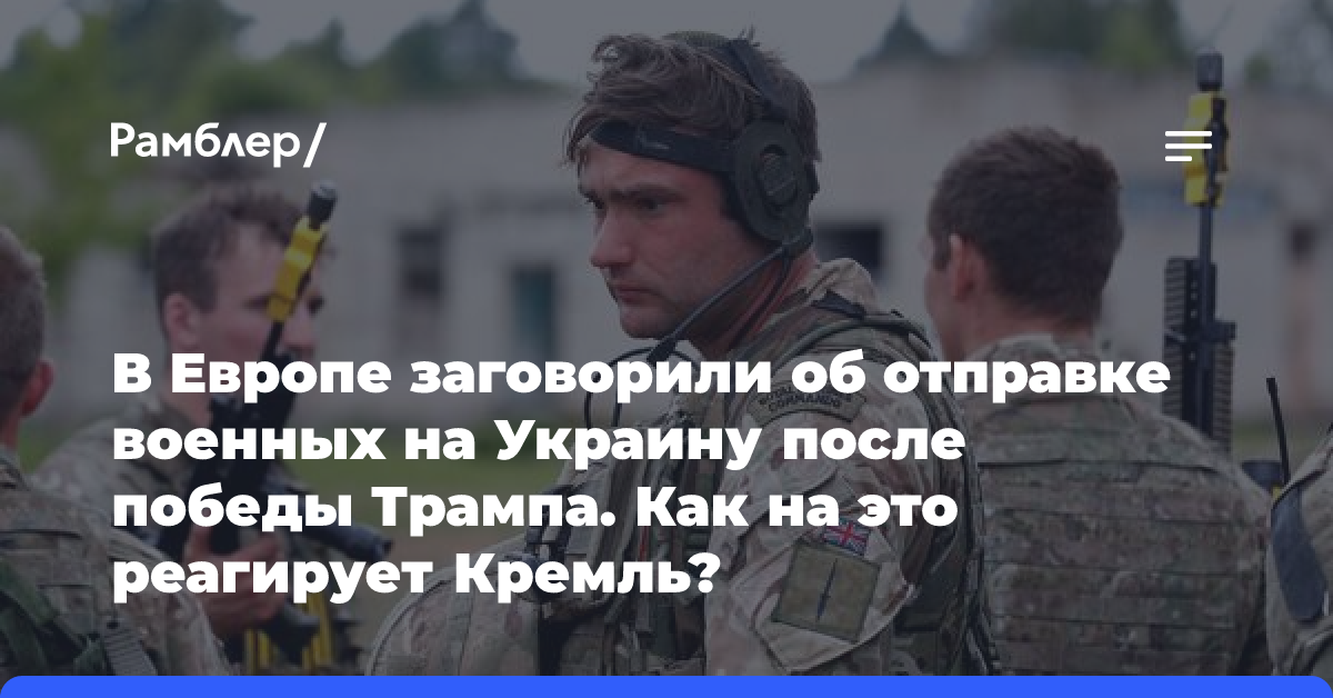 В Европе заговорили об отправке военных на Украину после победы Трампа. Как на это реагирует Кремль?