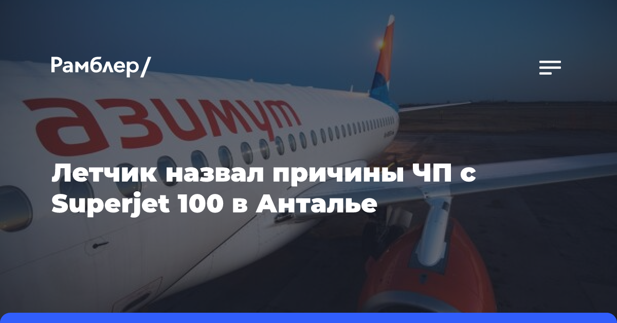 «Особенность самолета». Летчик назвал причины ЧП с Superjet 100 в Анталье