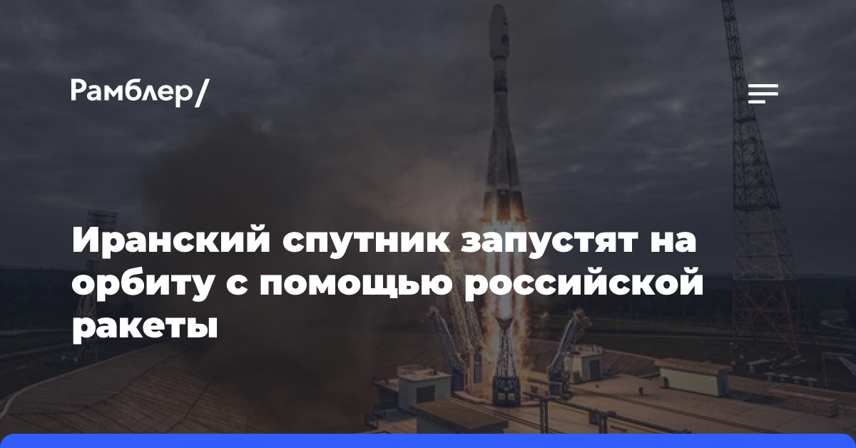 Иран выведет на орбиту новый спутник с помощью российской ракеты-носителя