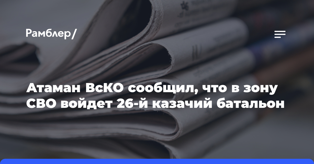 Атаман ВсКО сообщил, что в зону СВО войдет 26-й казачий батальон