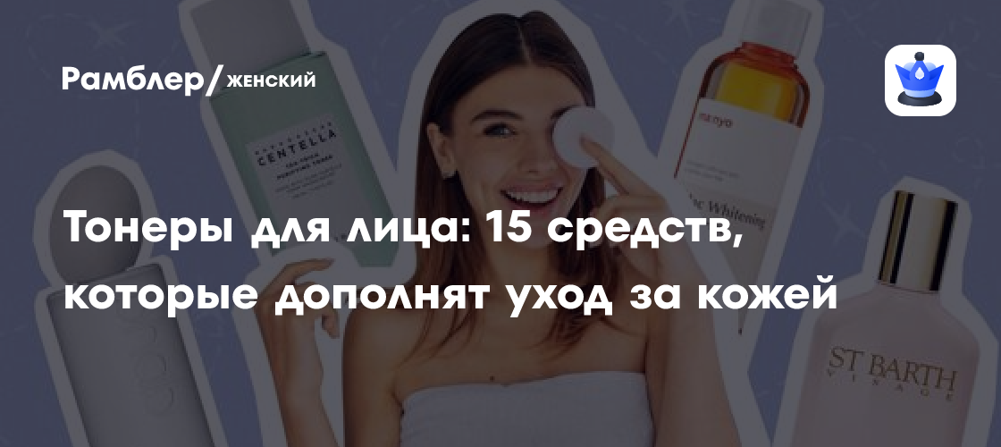 Тонеры для лица: 15 средств, которые дополнят уход за кожей - Рамблер ...