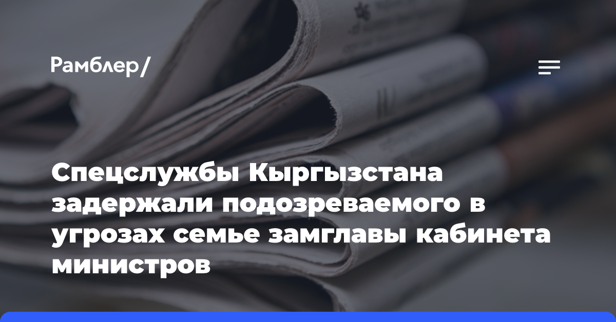 Спецслужбы Кыргызстана задержали подозреваемого в угрозах семье замглавы кабинета министров