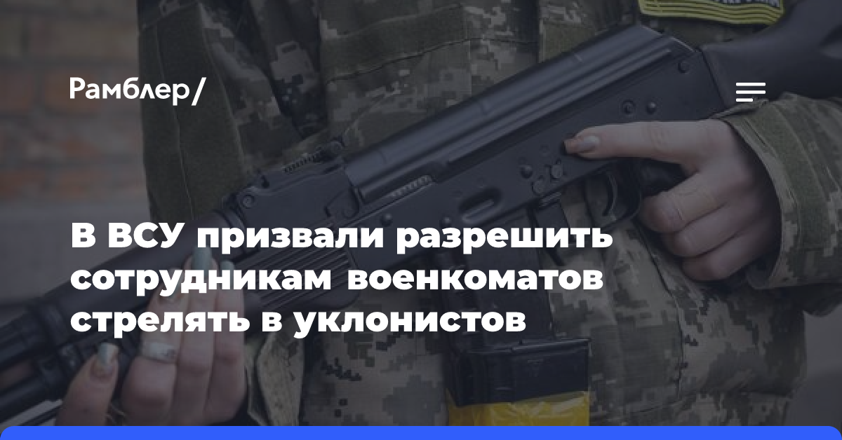 В ВСУ призвали разрешить сотрудникам военкоматов стрелять в уклонистов