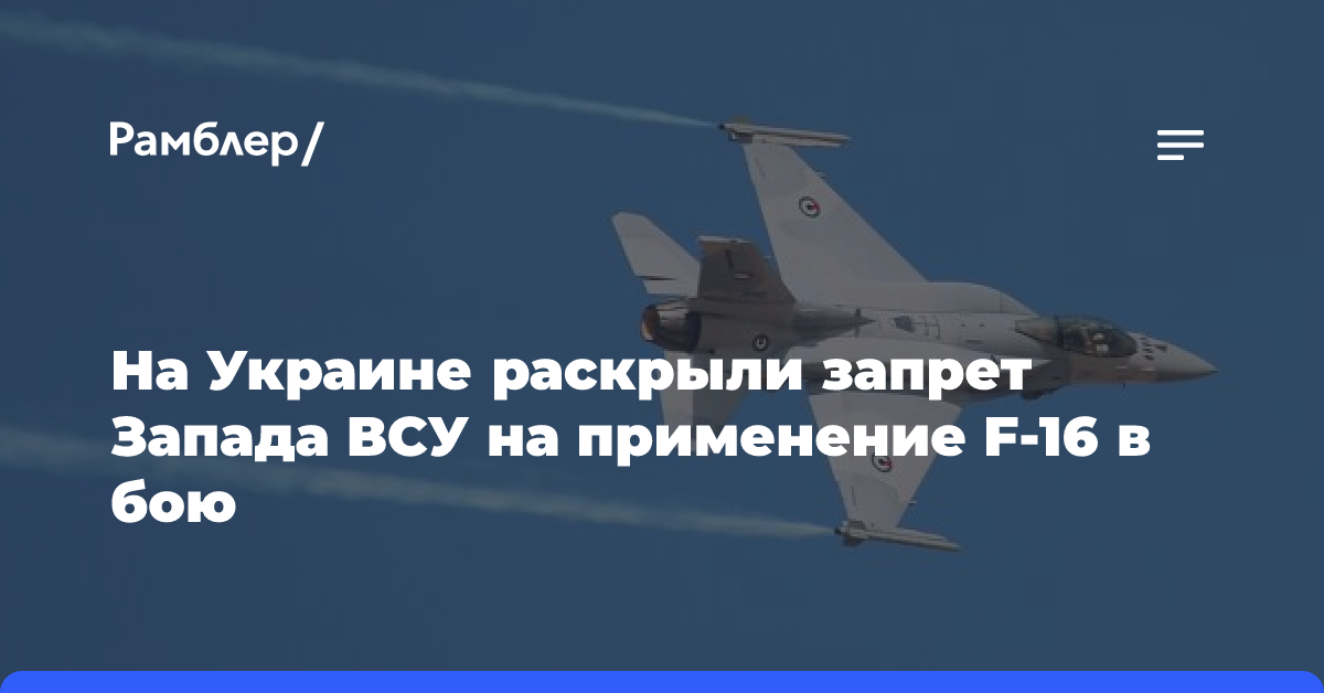 На Украине раскрыли запрет Запада ВСУ на применение F-16 в бою