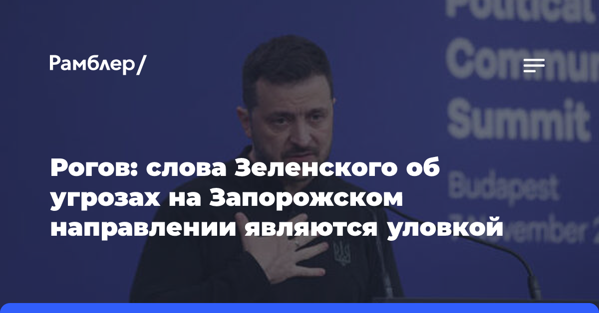 Рогов: слова Зеленского об угрозах на Запорожском направлении являются уловкой