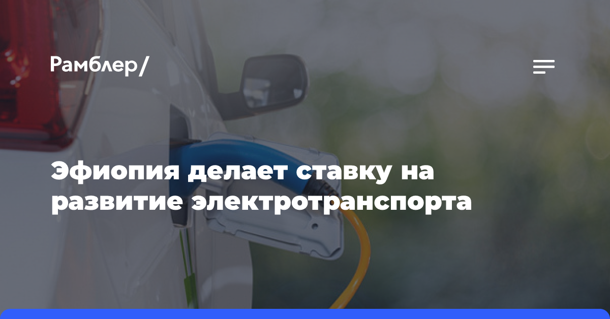 Эфиопия делает ставку на развитие электротранспорта