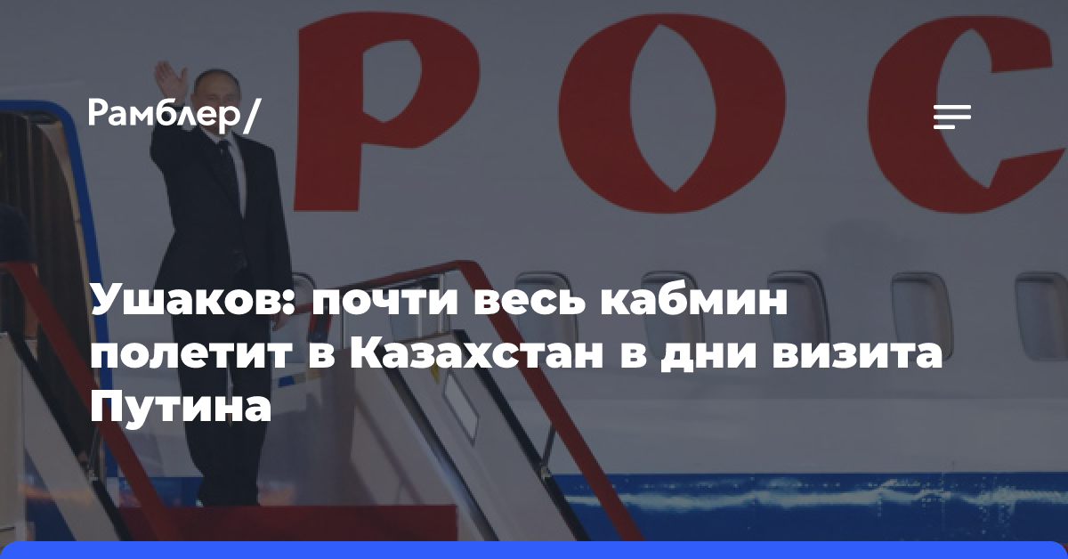 Ушаков: почти весь кабмин полетит в Казахстан в дни визита Путина