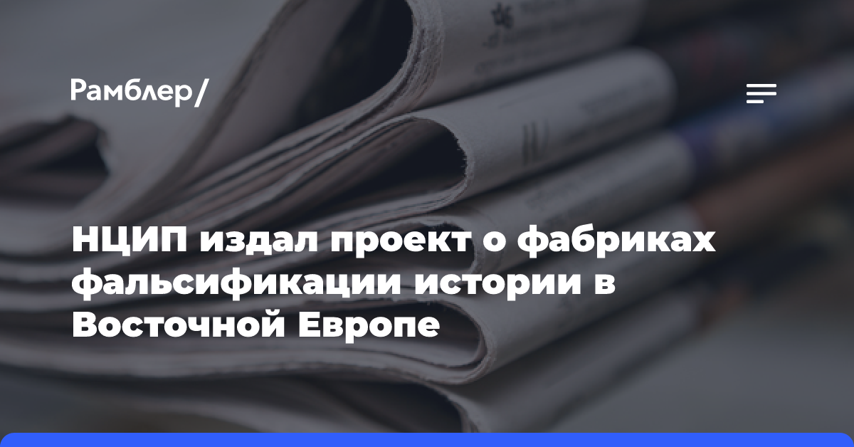 НЦИП издал проект о фабриках фальсификации истории в Восточной Европе