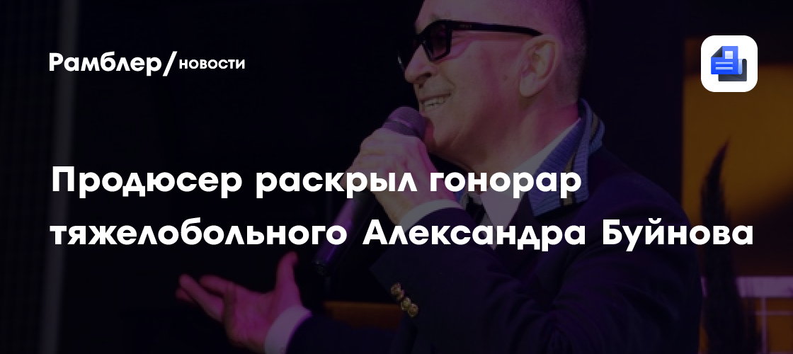 Продюсер раскрыл гонорар тяжелобольного Александра Буйнова