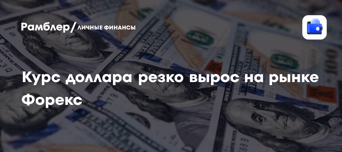 Курс доллара взлетел выше 107 рублей: последние новости с рынка Форекс
