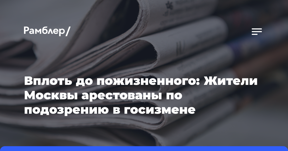 Мещанский суд Москвы арестовал двоих человек по обвинению в госизмене