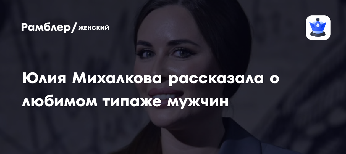 Юлия Михалкова: каким мужчинам отдаёт предпочтение актриса?