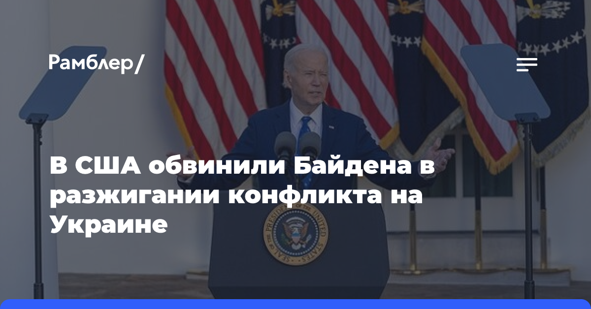 В США обвинили Байдена в разжигании конфликта на Украине