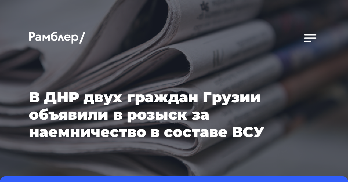 В ДНР двух граждан Грузии объявили в розыск за наемничество в составе ВСУ