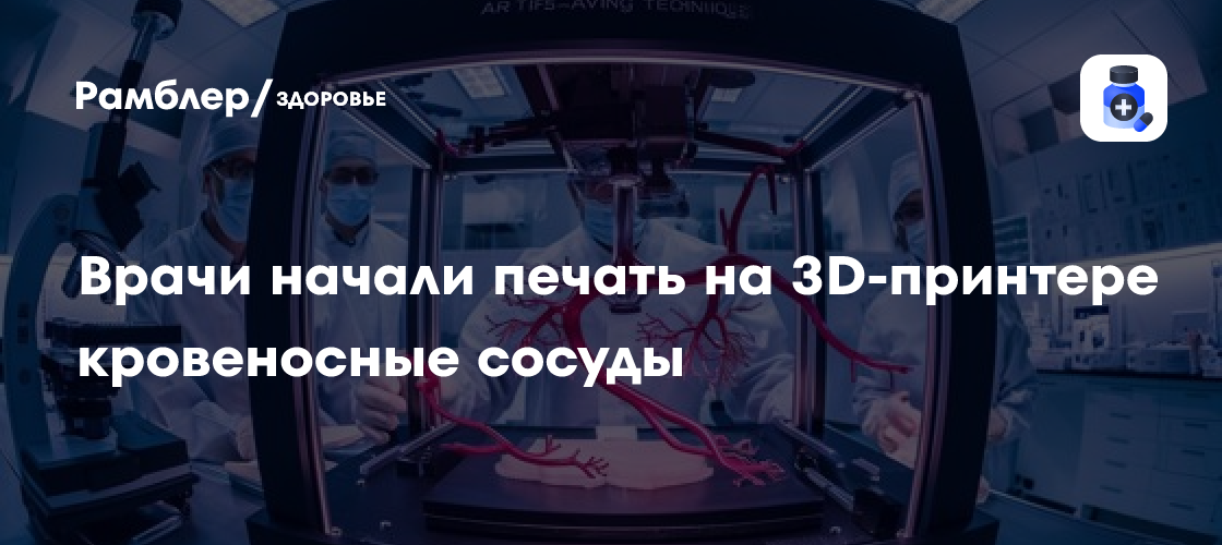 Революция в медицине: ученые научились печатать кровеносные сосуды на 3D-принтере