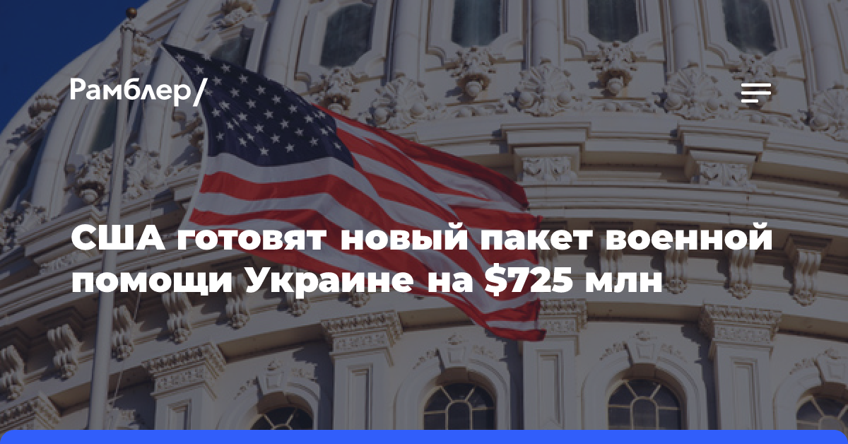 Reuters: США готовят новый пакет военной помощи Украине на $725 млн