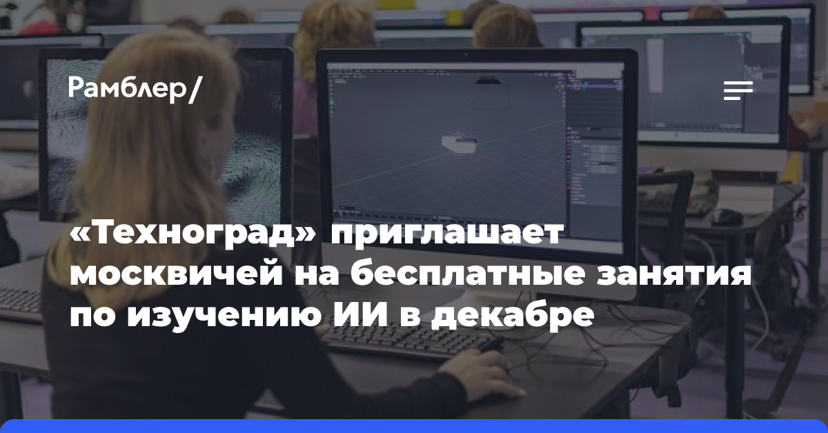 «Техноград» приглашает москвичей на бесплатные занятия по изучению ИИ в декабре