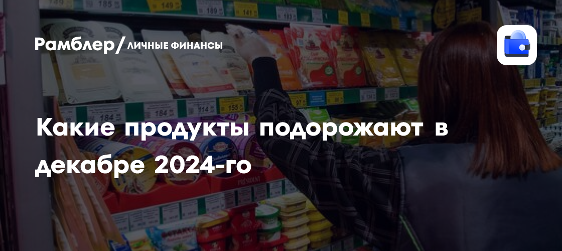 Молоко, алкоголь, конфеты: какие еще продукты подорожают в декабре 2024-го