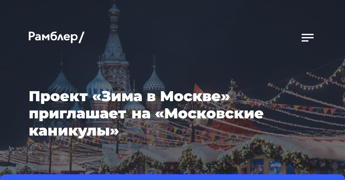 Проект «Зима в Москве» приглашает на «Московские каникулы»