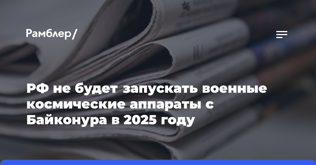 РФ не будет запускать военные космические аппараты с Байконура в 2025 году