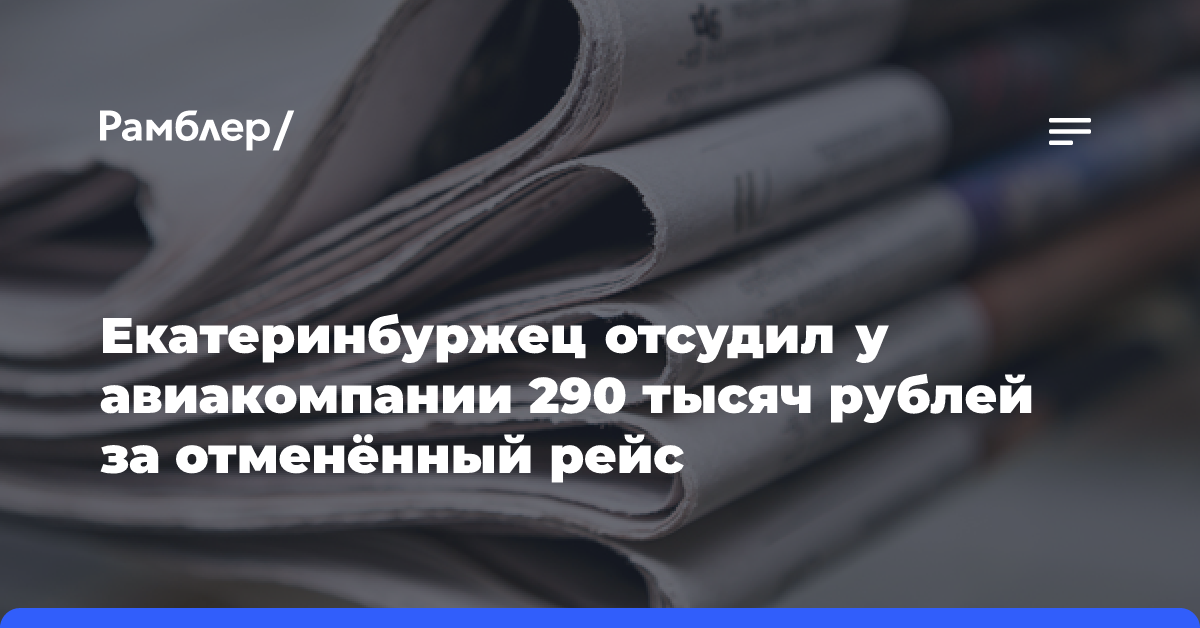 Екатеринбуржец отсудил у авиакомпании 290 тысяч рублей за отменённый рейс