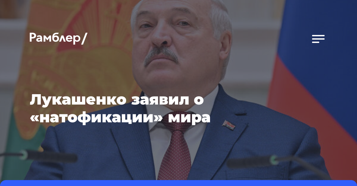 Лукашенко заявил, что сейчас происходит натофикация Европы и всего мира