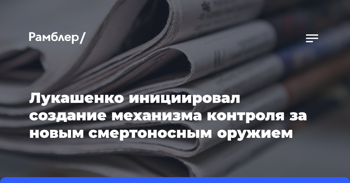 Лукашенко инициировал создание механизма контроля за новым смертоносным оружием