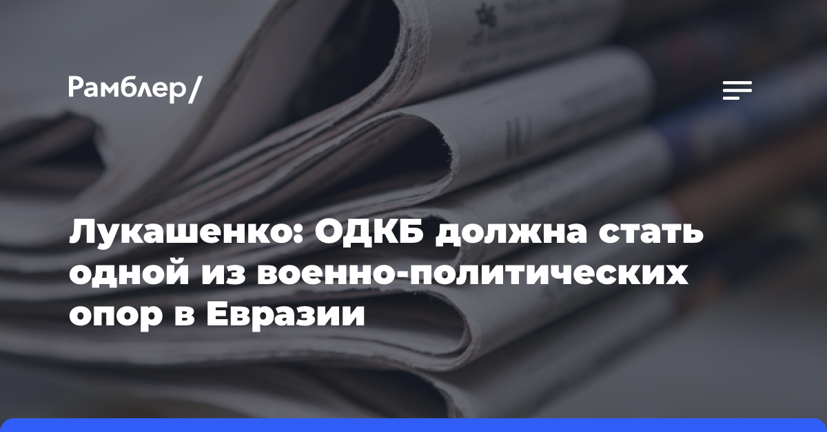 Лукашенко: ОДКБ должна стать одной из военно-политических опор в Евразии