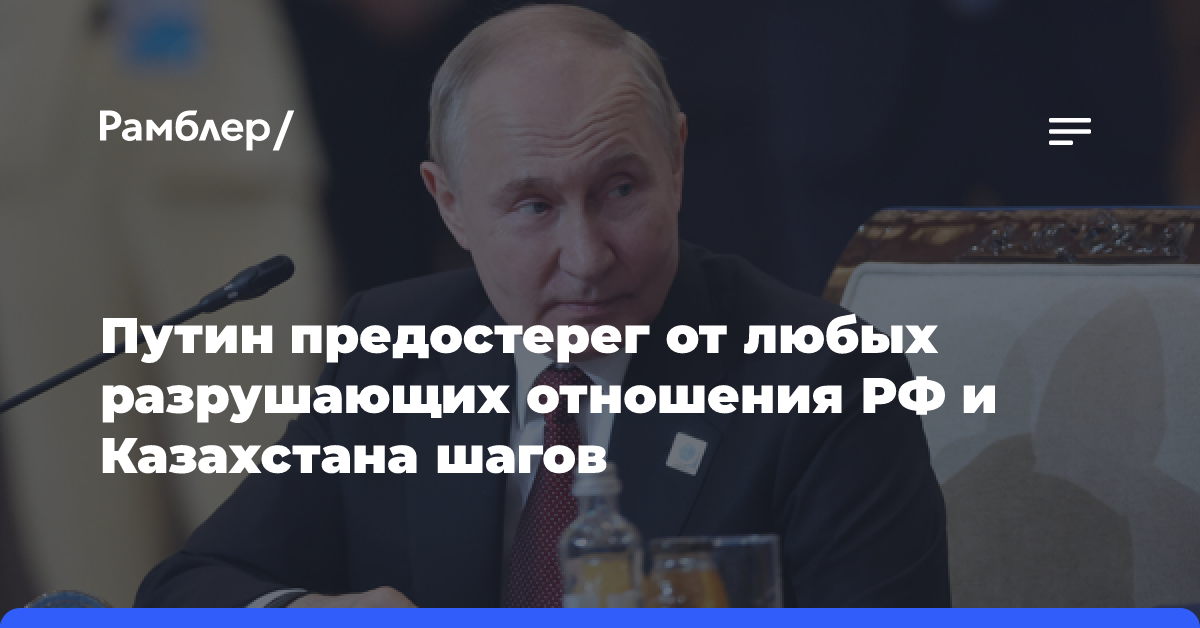 Путин предостерег от любых разрушающих отношения РФ и Казахстана шагов