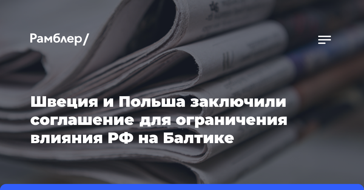 Швеция и Польша заключили соглашение для ограничения влияния РФ на Балтике