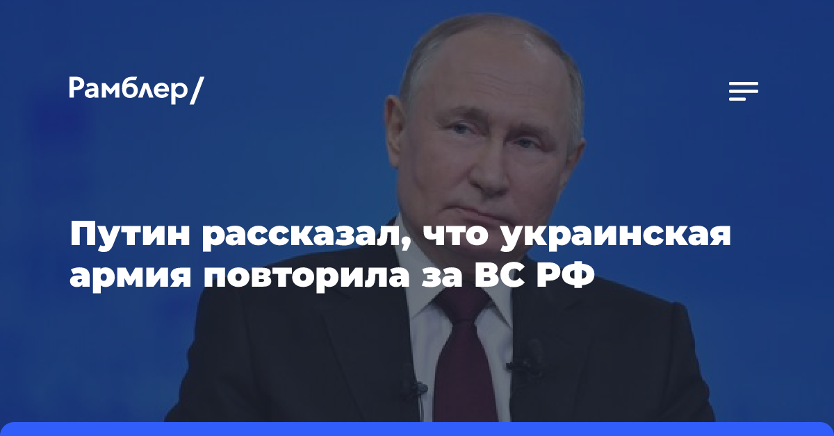 Путин рассказал, что украинская армия повторила за ВС РФ