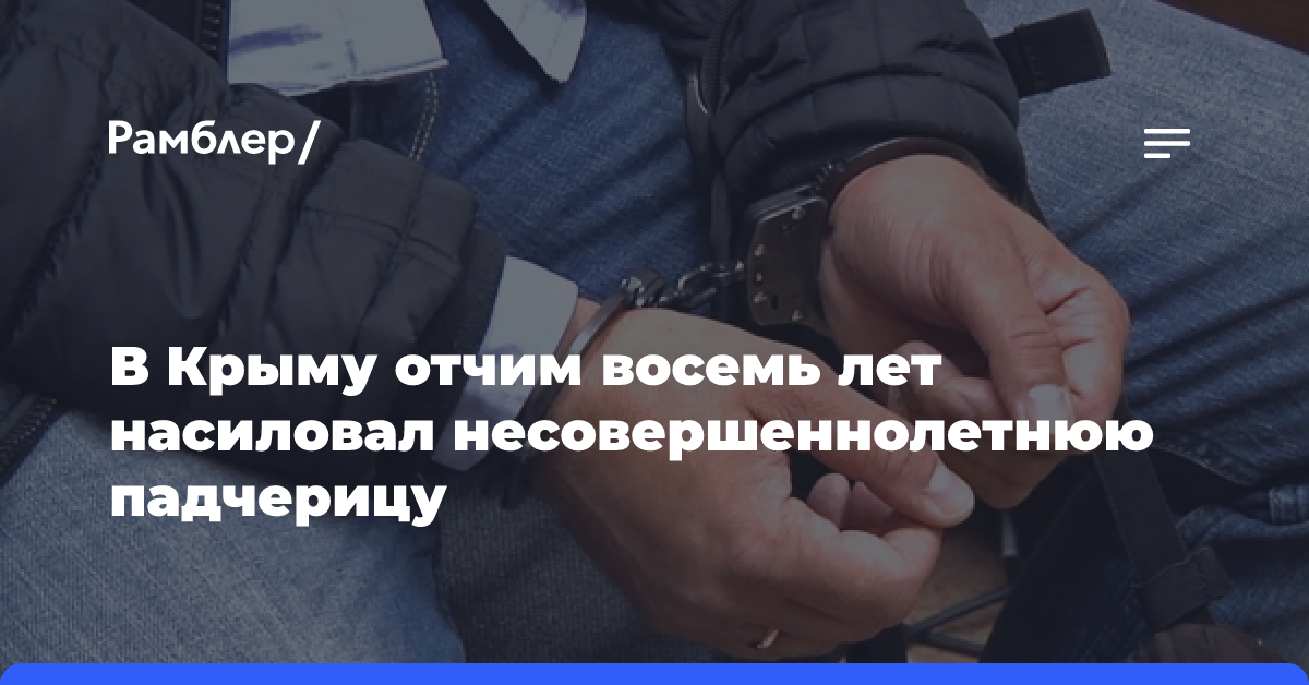 В Крыму отчим восемь лет насиловал несовершеннолетнюю падчерицу