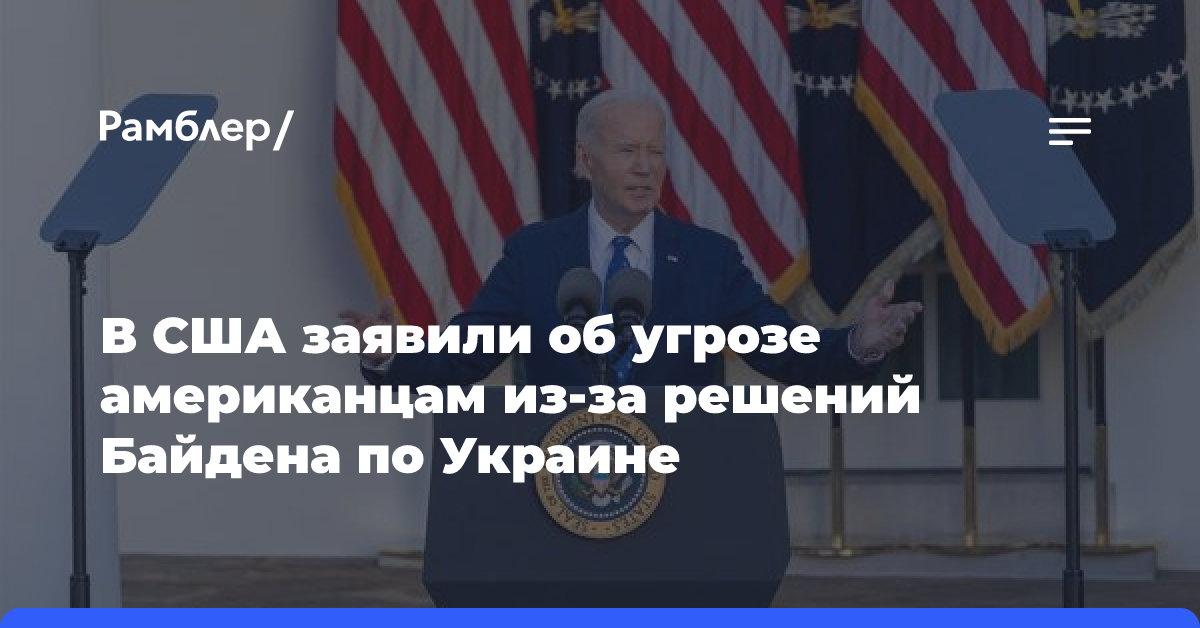 В США заявили об угрозе американцам из-за решений Байдена по Украине