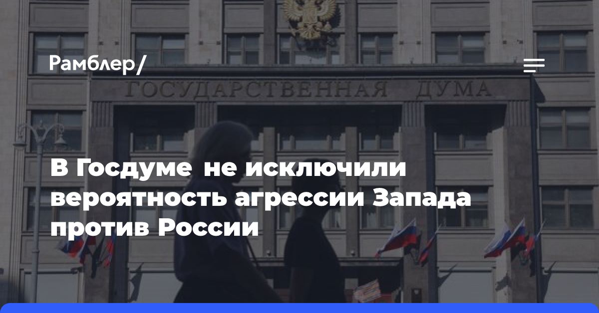 В Госдуме не исключили вероятность агрессии Запада против России