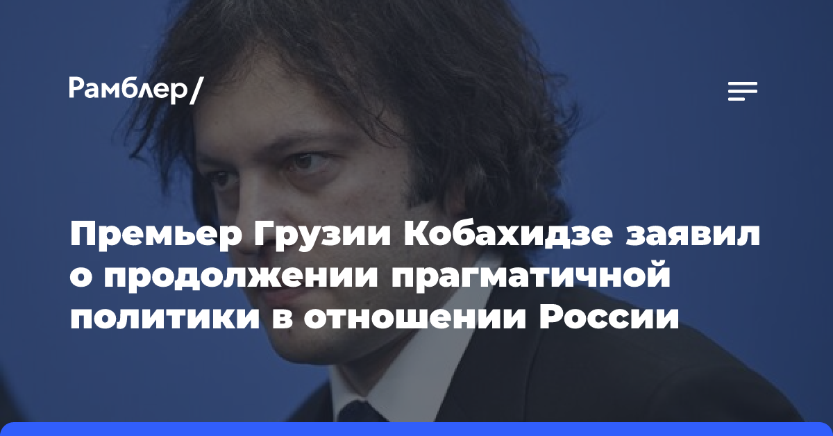 Кобахидзе заявил, что Грузия продолжит прагматичную политику в отношении России