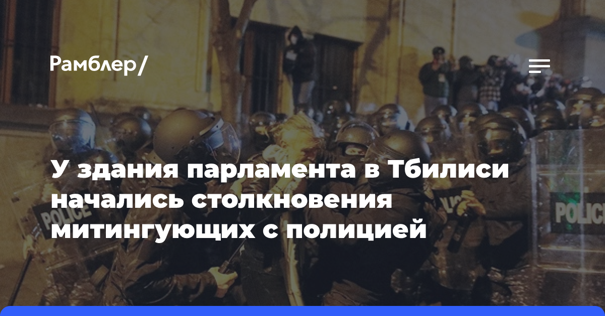 У здания парламента в Тбилиси начались столкновения митингующих с полицией