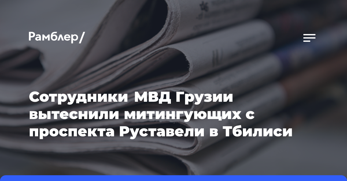 Сотрудники МВД Грузии вытеснили митингующих с проспекта Руставели в Тбилиси