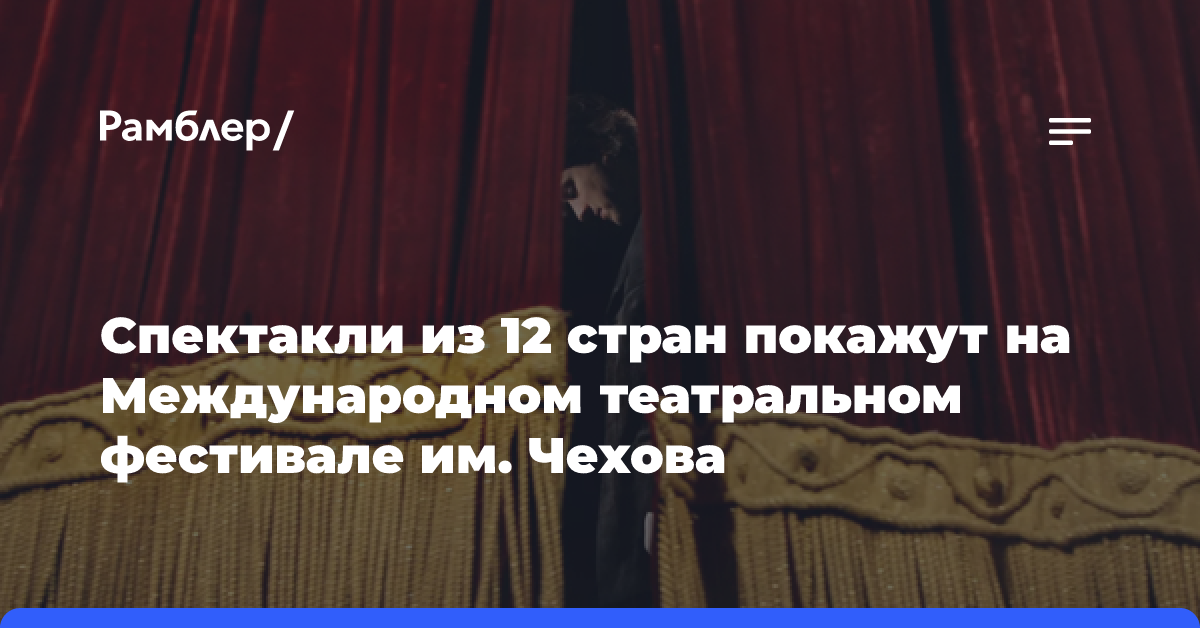 Спектакли из 12 стран покажут на Международном театральном фестивале имени Чехова в Москве