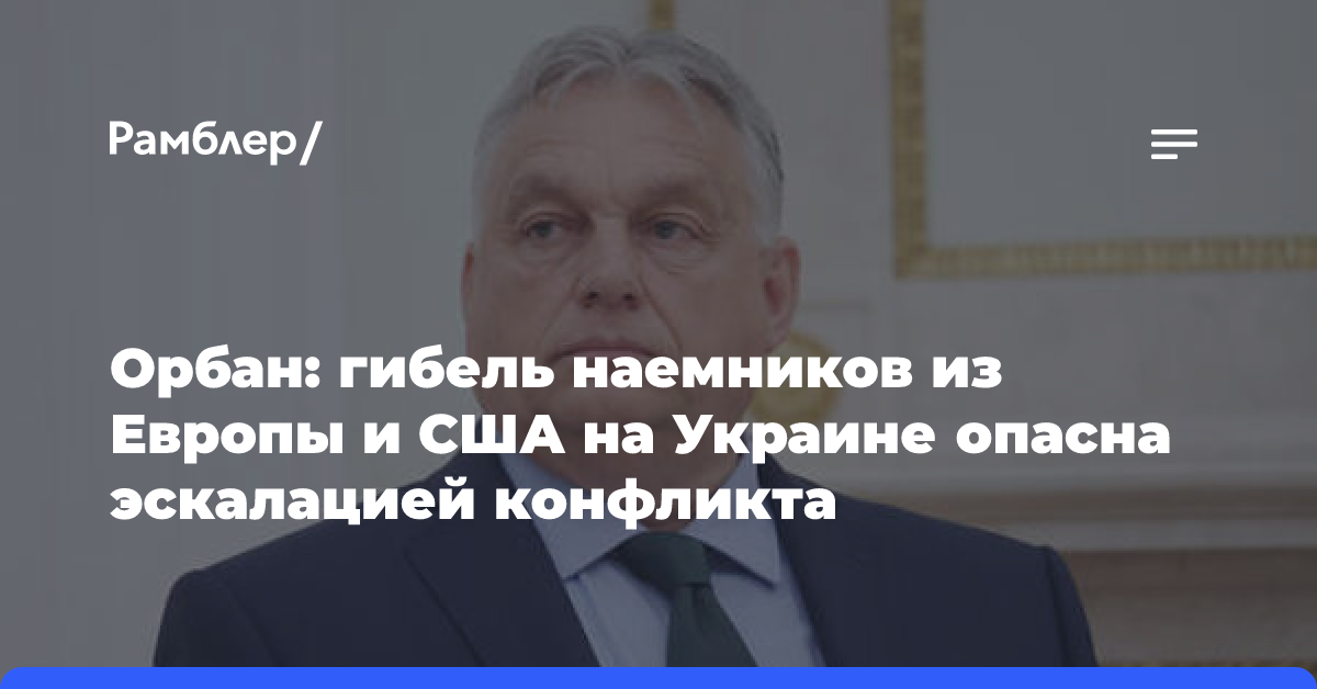 Орбан: гибель наемников из Европы и США на Украине ведет к эскалации конфликта