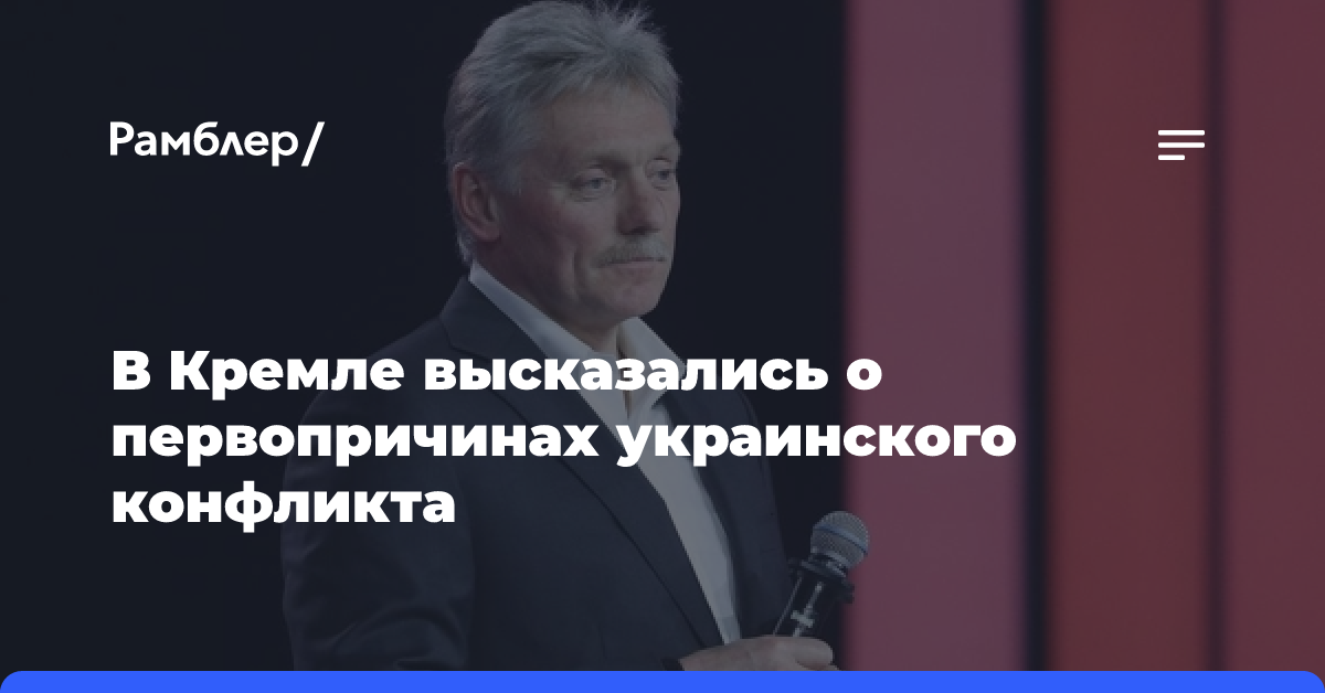 В Кремле высказались о первопричинах украинского конфликта